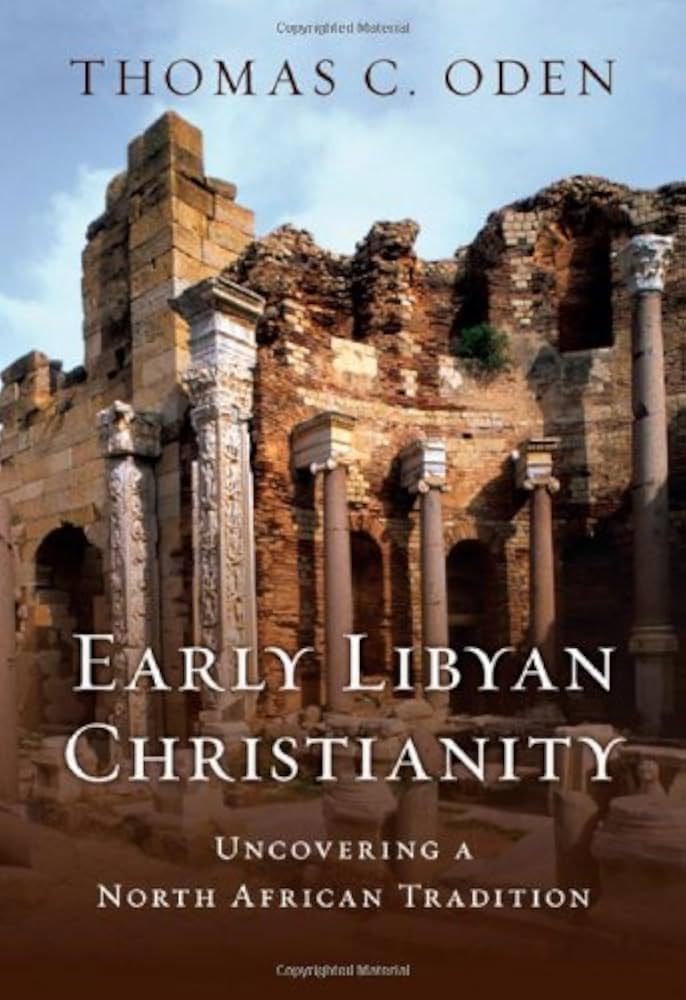 Book cover: Early Libyan Christianity by Thomas C. Oden. Ancient ruins with stone columns and arches under a blue sky. Subtitle reads, Uncovering a North African Tradition..
